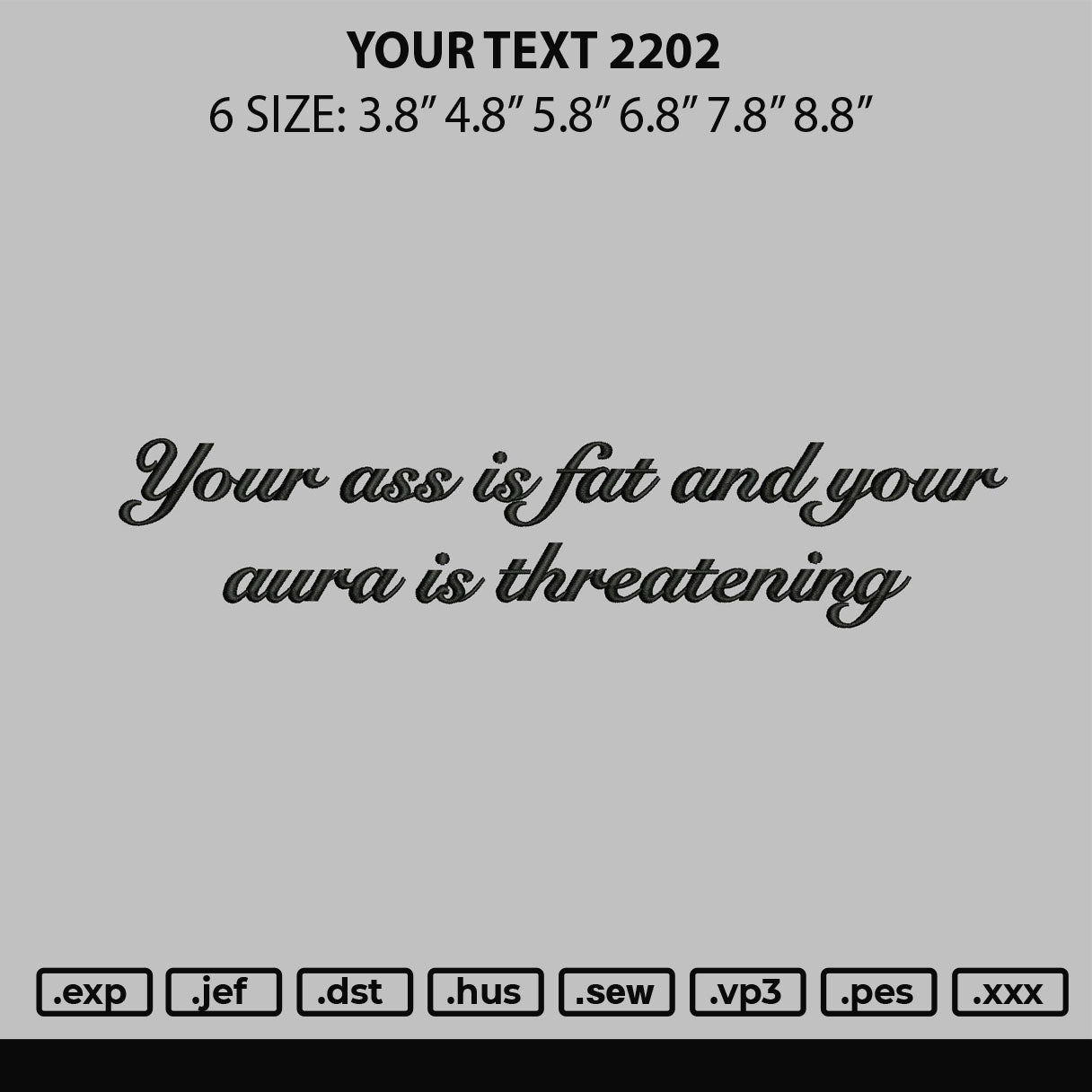 Your ass is fat Text 2202 Embroidery Design File 6 sizes